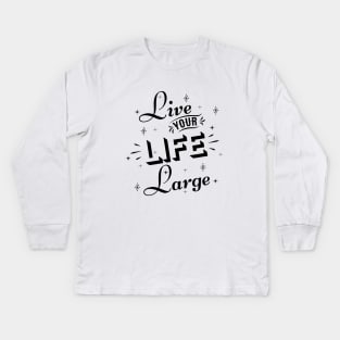 Live your life large Kids Long Sleeve T-Shirt